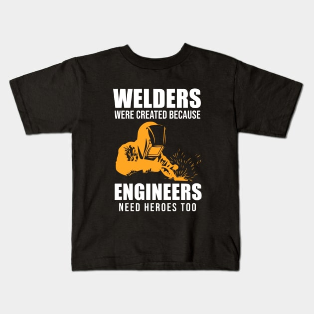 Welders Were Created Because Engineers Need Heroes Too Kids T-Shirt by sunima